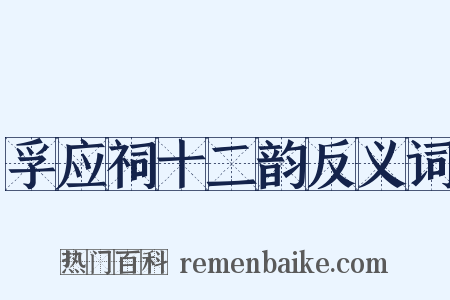 孚应祠十二韵反义词是什么意思的图片